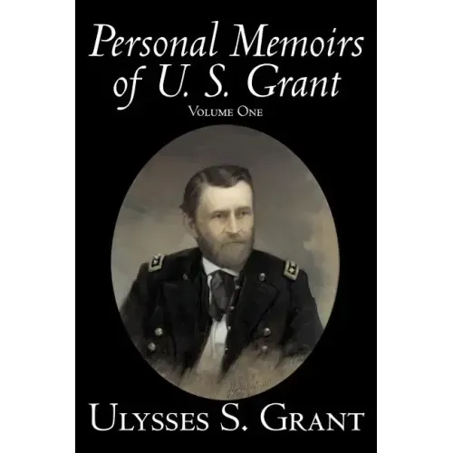 Personal Memoirs of U. S. Grant, Volume One, History, Biography