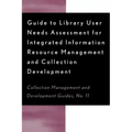 Guide to Library User Needs Assessment for Integrated Information Resource: Management and Collection Development