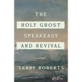 The Holy Ghost Speakeasy and Revival: A Novel of Fire and Water