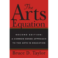 The Arts Equation: Second Edition: A Common Sense Approach to the Arts in Education