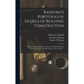 Radford's Portfolio of Details of Building Construction: a Remarkable and Unique Collection of Full-page Plates, Accurately Drawn and Reproduced to Ex