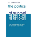 Politics of Survival: The Conservative Part of Canada, 1939-1945