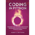 Coding in Python: Advanced Guide to Coding Using Python Programming Principles to Master the Art of Coding
