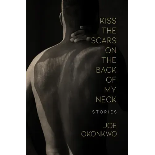 Kiss the Scars on the Back of My Neck: Stories