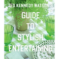 Ted Kennedy Watson's Guide to Stylish Entertaining
