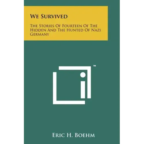 We Survived: The Stories Of Fourteen Of The Hidden And The Hunted Of Nazi Germany