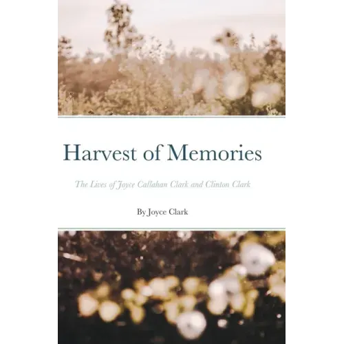 Harvest of Memories: The Lives of Joyce Callahan Clark and Clinton Clark