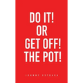Do It! or Get Off! the Pot!