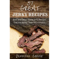 37 Great Jerky Recipes: Beef and Other Game Jerky Recipes That Are Better Than Your Uncle's.