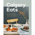 Calgary Eats: Signature Recipes from the City's Best Restaurants and Bars