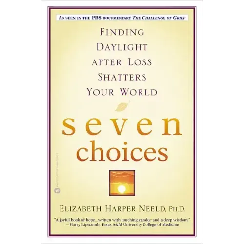 Seven Choices: Finding Daylight After Loss Shatters Your World