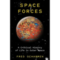 Space Forces: A Critical History of Life in Outer Space