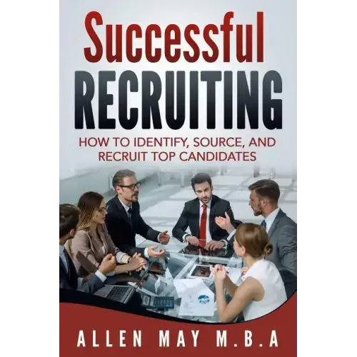 Successful Recruiting: How to Identify, Source, and Recruit Top Candidates
