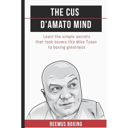 The Cus D'Amato Mind: Learn The Simple Secrets That Took Boxers Like Mike Tyson To Greatness