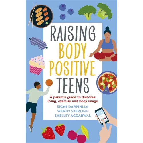 Raising Body Positive Teens: A Parent's Guide to Diet-Free Living, Exercise, and Body Image