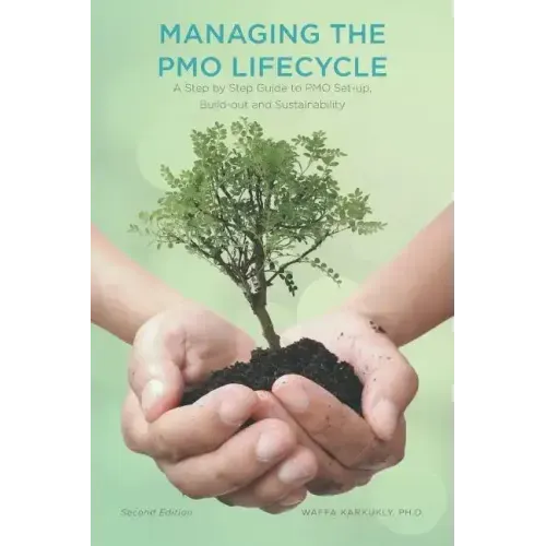 Managing The PMO Lifecycle: 2nd Edition: A Step by Step Guide to PMO Set-up, Build-out and Sustainability