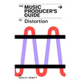 The Music Producer's Guide To Distortion