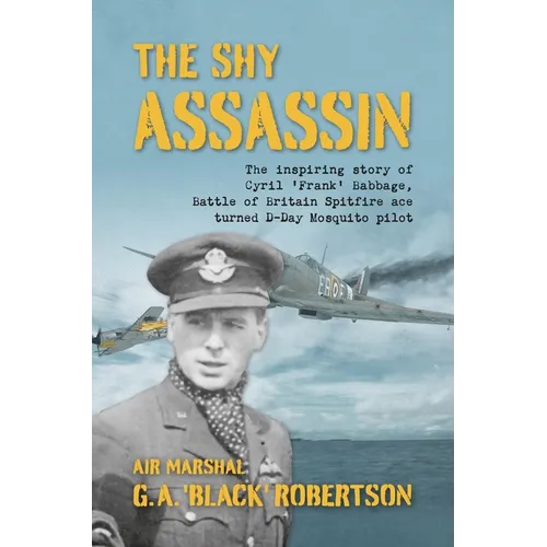The Shy Assassin: The Inspiring Story of Cyril 'Frank' Babbage, Battle of Britain Spitfire Ace Turned D-Day Mosquito Pilot