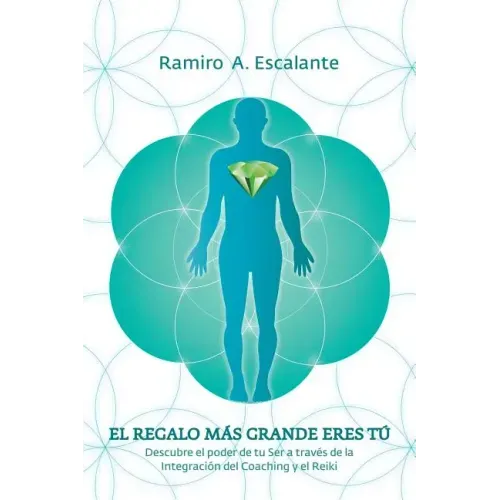 El regalo más grande eres tú: Descubre el poder de tu ser a través de la integración del coaching y el reiki