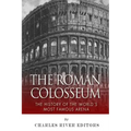 The Roman Colosseum: The History of the World's Most Famous Arena