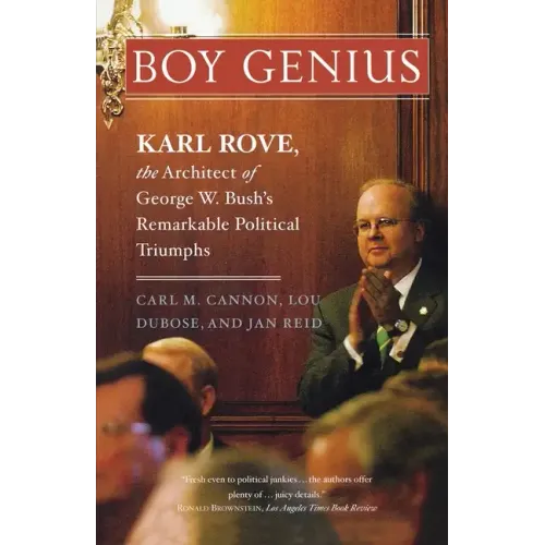 Boy Genius: Karl Rove, the Architect of George W. Bush's Remarkable Political Triumphs
