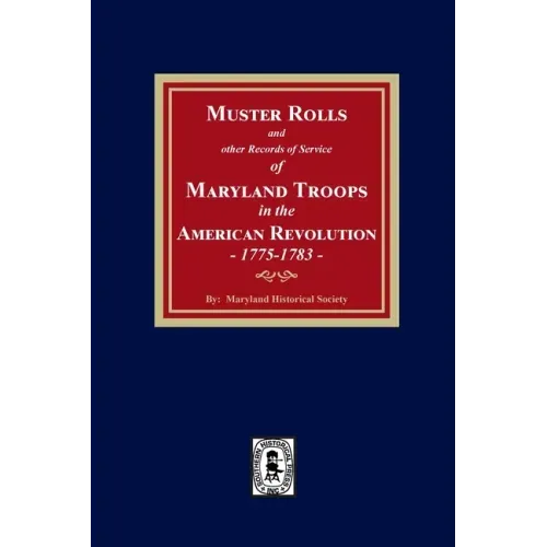 Muster Rolls and Other Records of Service of Maryland Troops in the American Revolution, 1775-1783