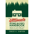 The Ultimate Home Buyer's Handbook: What no one tells you when buying a home. . .