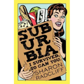 Suburbia: I Survived, So Can You.