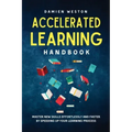 Accelerated Learning Handbook: Master New Skills Effortlessly and Faster by Speeding Up Your Learning Process