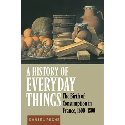 A History of Everyday Things: The Birth of Consumption in France, 1600 1800