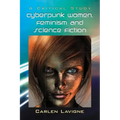 Cyberpunk Women, Feminism and Science Fiction: A Critical Study