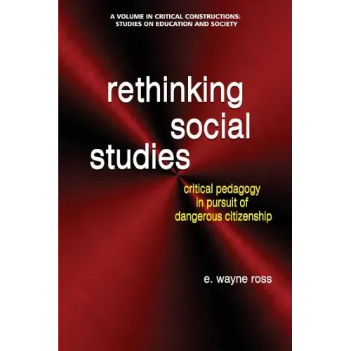 Rethinking Social Studies: Critical Pedagogy in Pursuit of Dangerous Citizenship