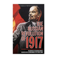 The Russian Revolution of 1917: The History of the Russian Empire's Collapse and the Establishment of the Soviet Union