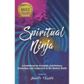 Spiritual Ninja: A Guidebook for Energetic Self Defense, Protection, and Connection in the Modern World