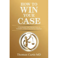 How to Win Your Case: A Psychiatrist Uses Famous Cases as Examples of How to Succeed in Litigation