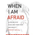 When I Am Afraid: A Step-By-Step Guide Away from Fear and Anxiety
