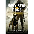 Navy Seal Dogs: My Tale of Training Canines for Combat