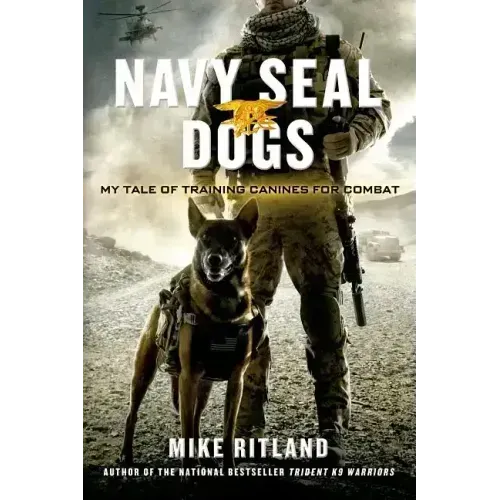 Navy Seal Dogs: My Tale of Training Canines for Combat