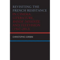 Revisiting the French Resistance in Cinema, Literature, Bande Dessinée, and Television (1942-2012)