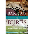 Barrios to Burbs: The Making of the Mexican American Middle Class