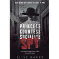 Princess, Countess, Socialite, Spy: True Stories of High-Society Ladies Turned WWII Spies