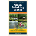 A Field Guide to Clean Drinking Water: How to Find, Assess, Treat, and Store It