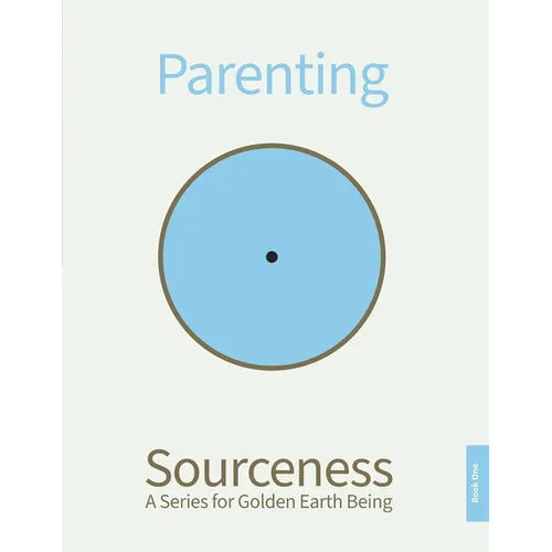 Parenting: Book One in Sourceness: A Series for Golden Earth Being
