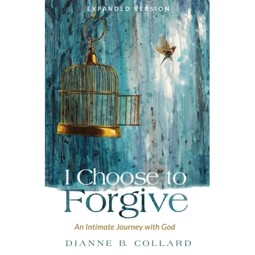 I Choose to Forgive: An Intimate Journey with God (Expanded Edition)