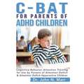C-BAT for Parents of ADHD Children: Cognitive-Behavior Attention Training for Use by Parents of Attention Deficit and Attention Deficit Hyperactive Ch