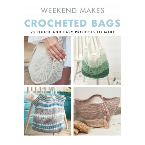 Weekend Makes: Crocheted Bags: 25 Quick and Easy Projects to Make