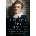 Hitler's Spy Princess: The Extraordinary Life of Stephanie Von Hohenlohe