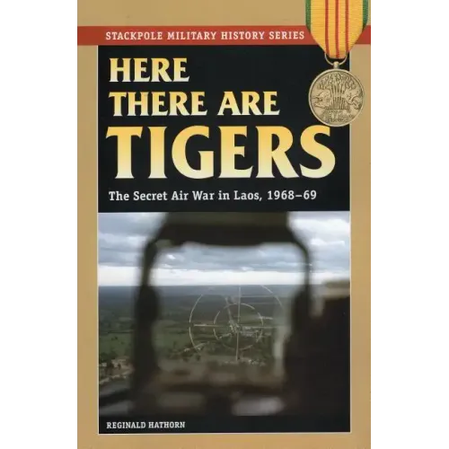 Here There are Tigers: The Secret Air War in Laos and North Vietnam, 1968-69