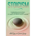 Stoicism: A Detailed History of Ancient Wisdom That Will Help You Cure Anxiety (The Happiness and Optimism Guide for a Good Life