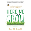Here We Grow: Mindfulness Through Cancer and Beyond